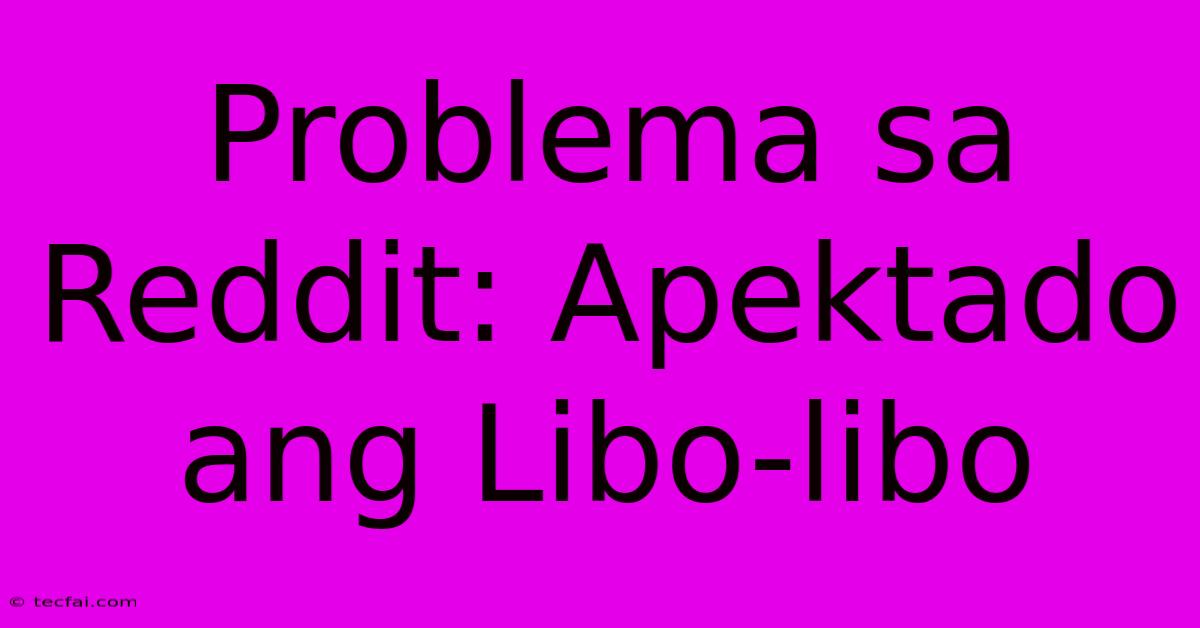 Problema Sa Reddit: Apektado Ang Libo-libo