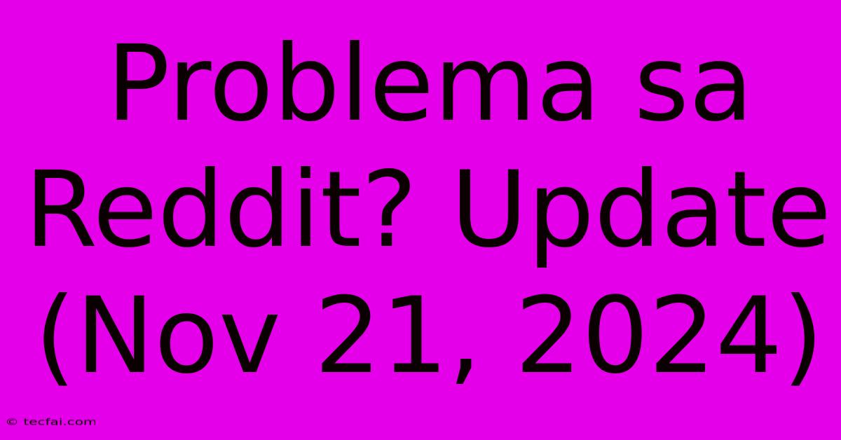 Problema Sa Reddit? Update (Nov 21, 2024)