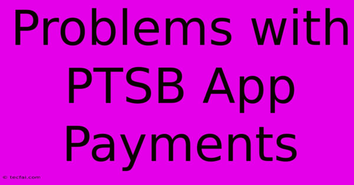 Problems With PTSB App Payments