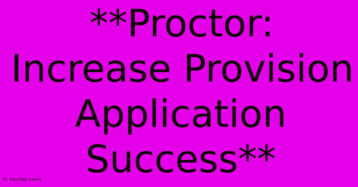 **Proctor: Increase Provision Application Success**