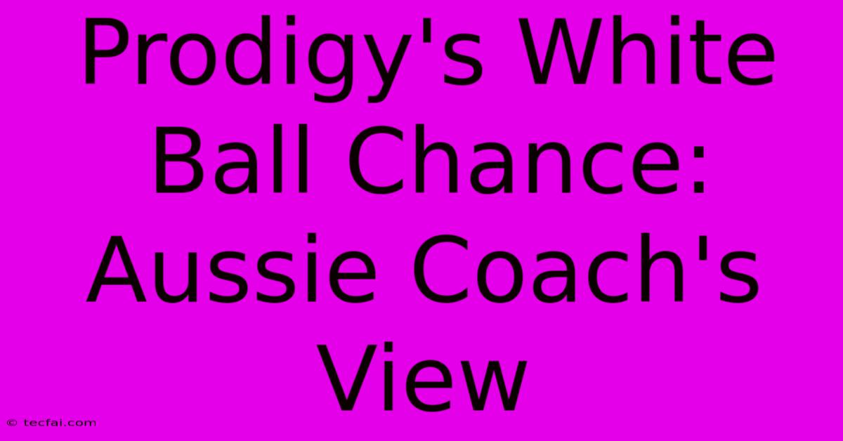 Prodigy's White Ball Chance: Aussie Coach's View