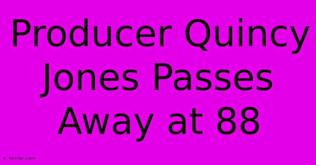 Producer Quincy Jones Passes Away At 88