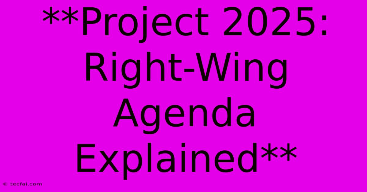 **Project 2025: Right-Wing Agenda Explained** 