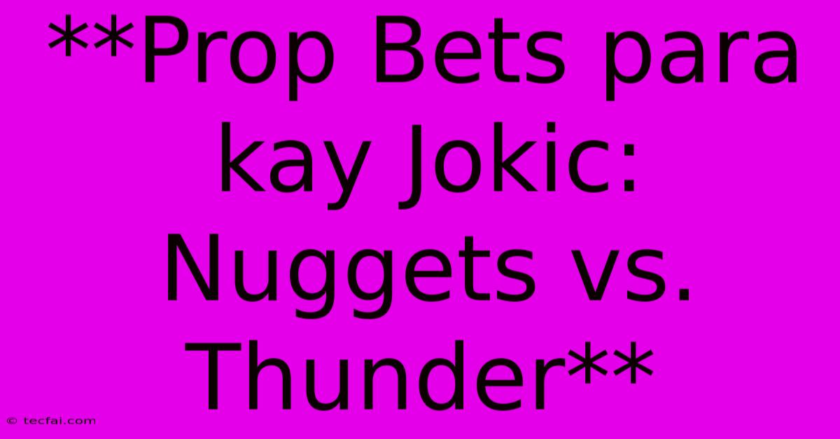 **Prop Bets Para Kay Jokic: Nuggets Vs. Thunder**