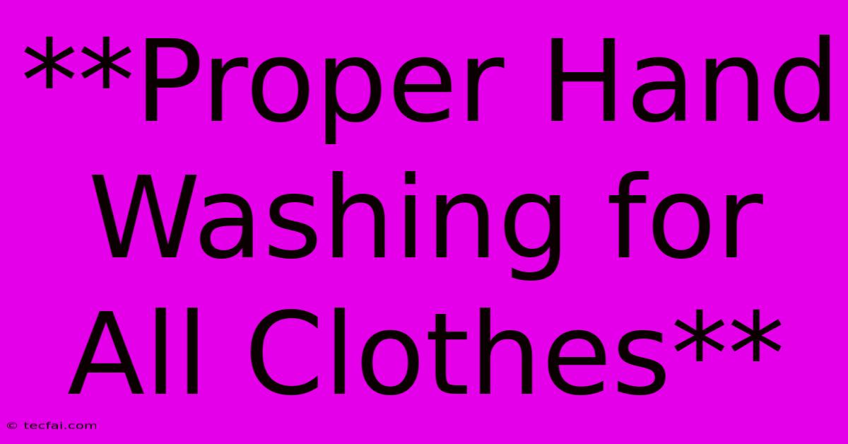 **Proper Hand Washing For All Clothes**