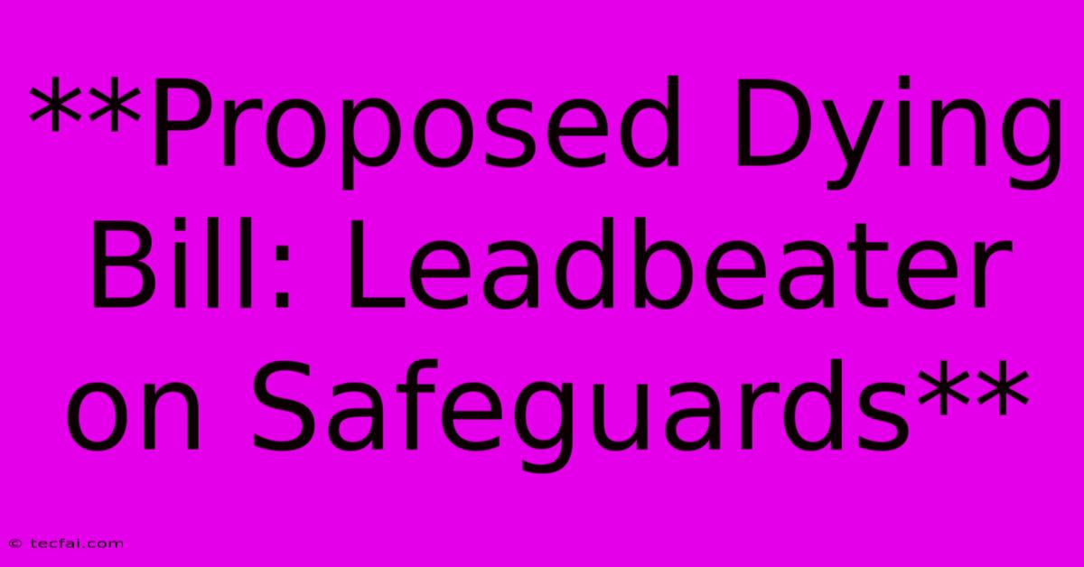 **Proposed Dying Bill: Leadbeater On Safeguards** 