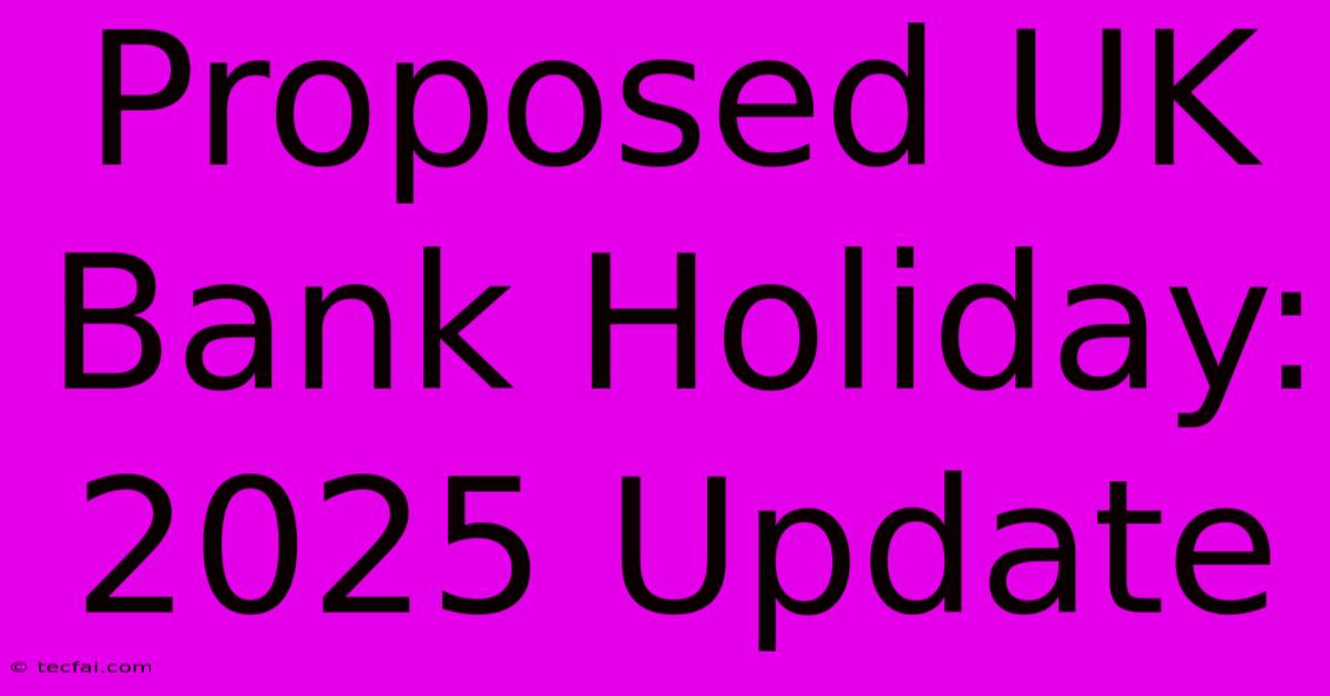 Proposed UK Bank Holiday: 2025 Update