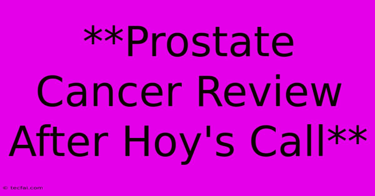 **Prostate Cancer Review After Hoy's Call**