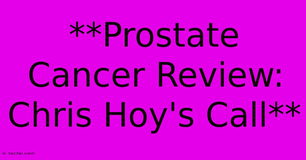 **Prostate Cancer Review: Chris Hoy's Call**