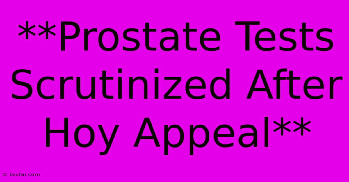 **Prostate Tests Scrutinized After Hoy Appeal**