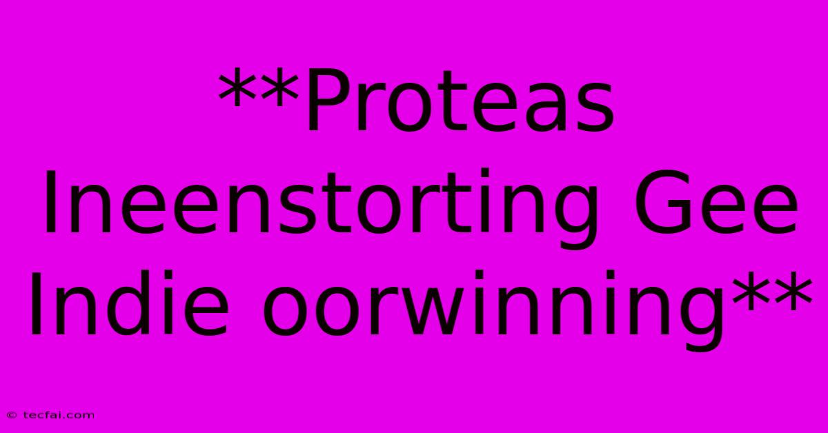 **Proteas Ineenstorting Gee Indie Oorwinning**