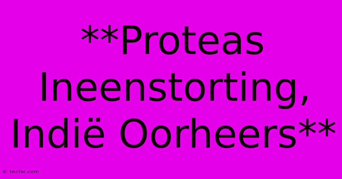 **Proteas Ineenstorting, Indië Oorheers** 