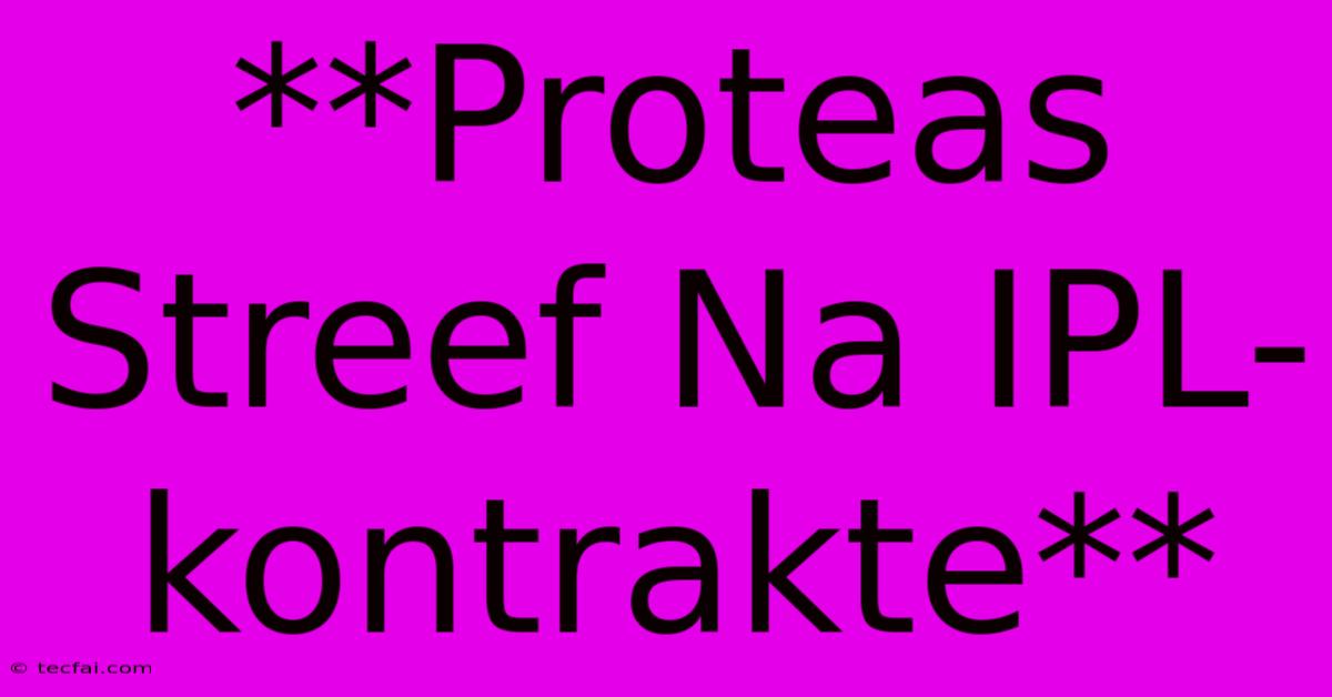 **Proteas Streef Na IPL-kontrakte** 