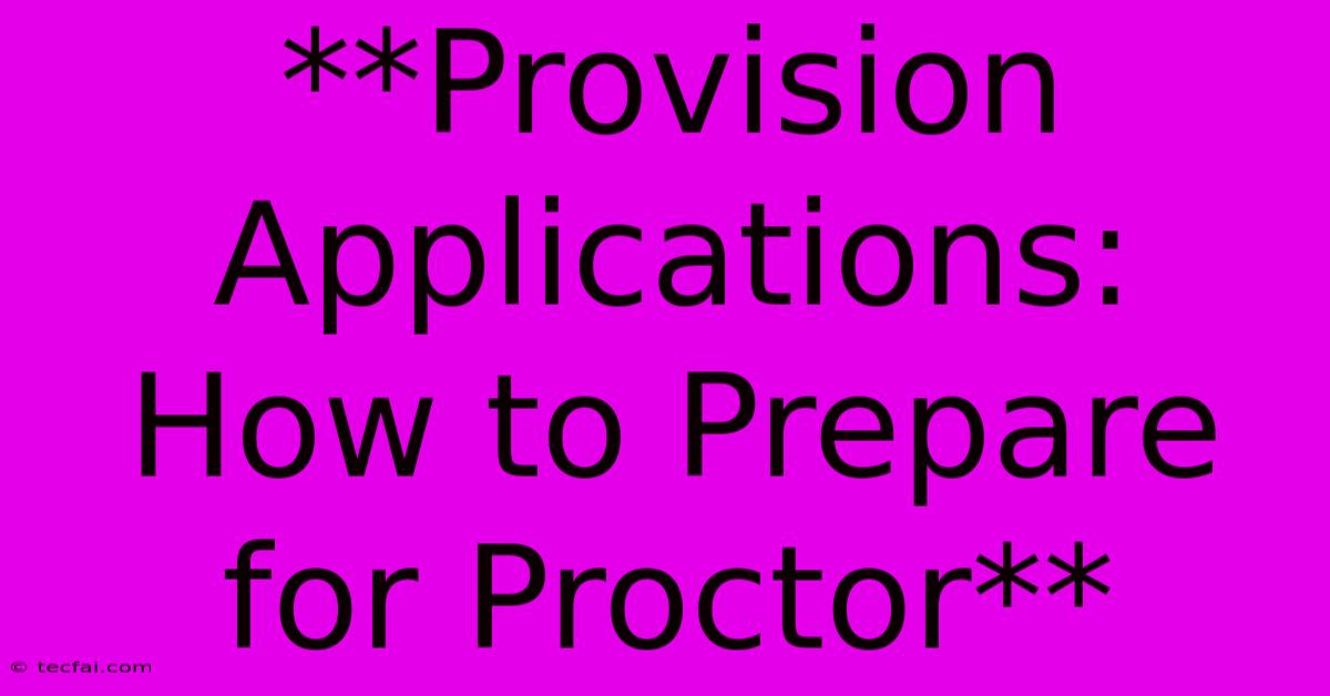 **Provision Applications: How To Prepare For Proctor**