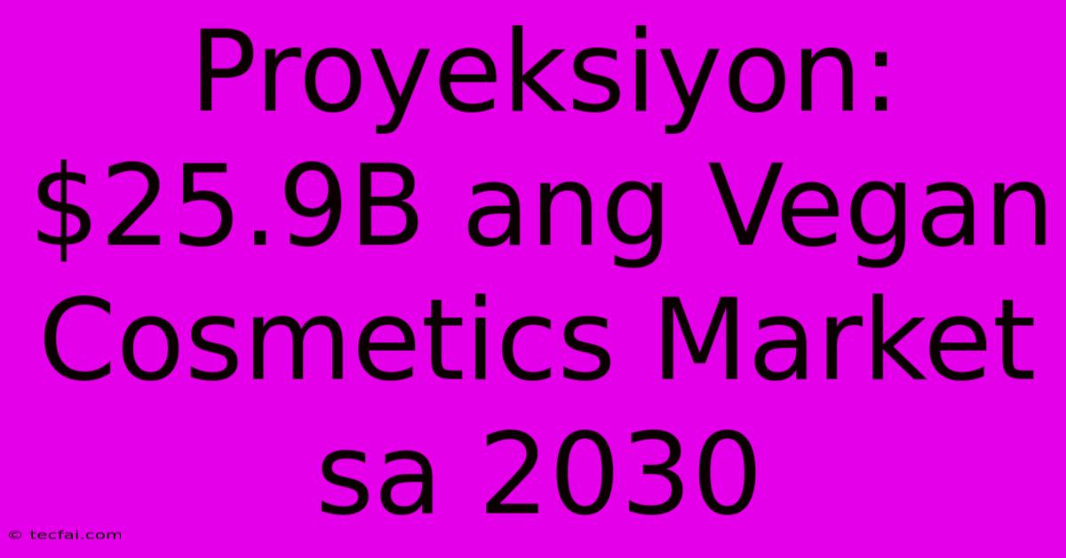 Proyeksiyon:  $25.9B Ang Vegan Cosmetics Market Sa 2030