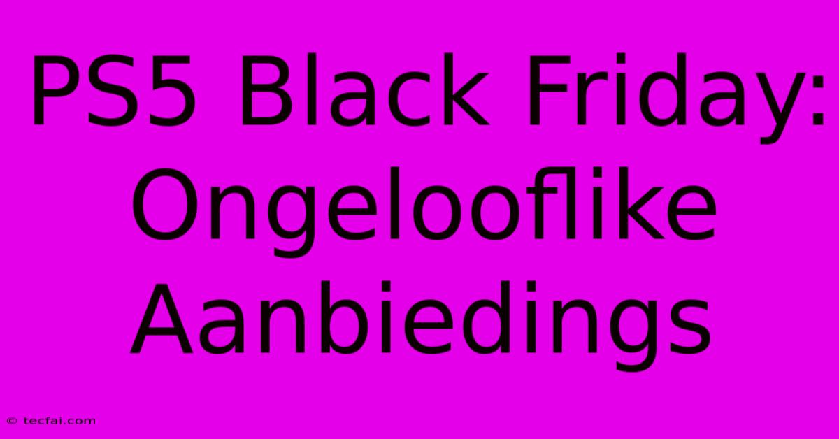 PS5 Black Friday: Ongelooflike Aanbiedings