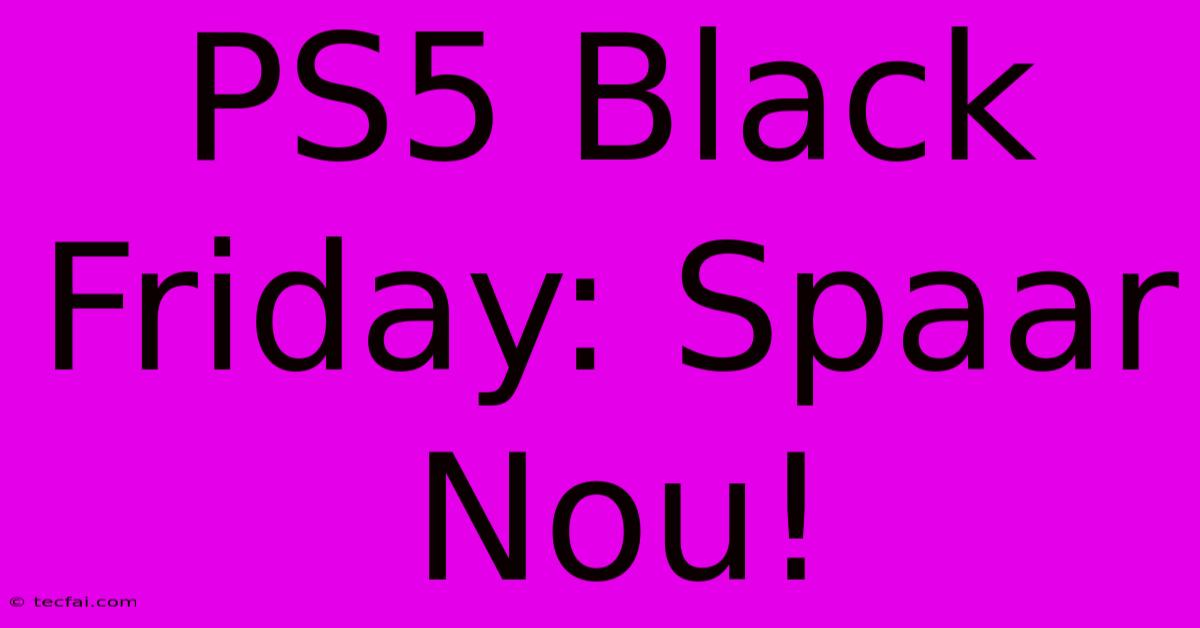 PS5 Black Friday: Spaar Nou!