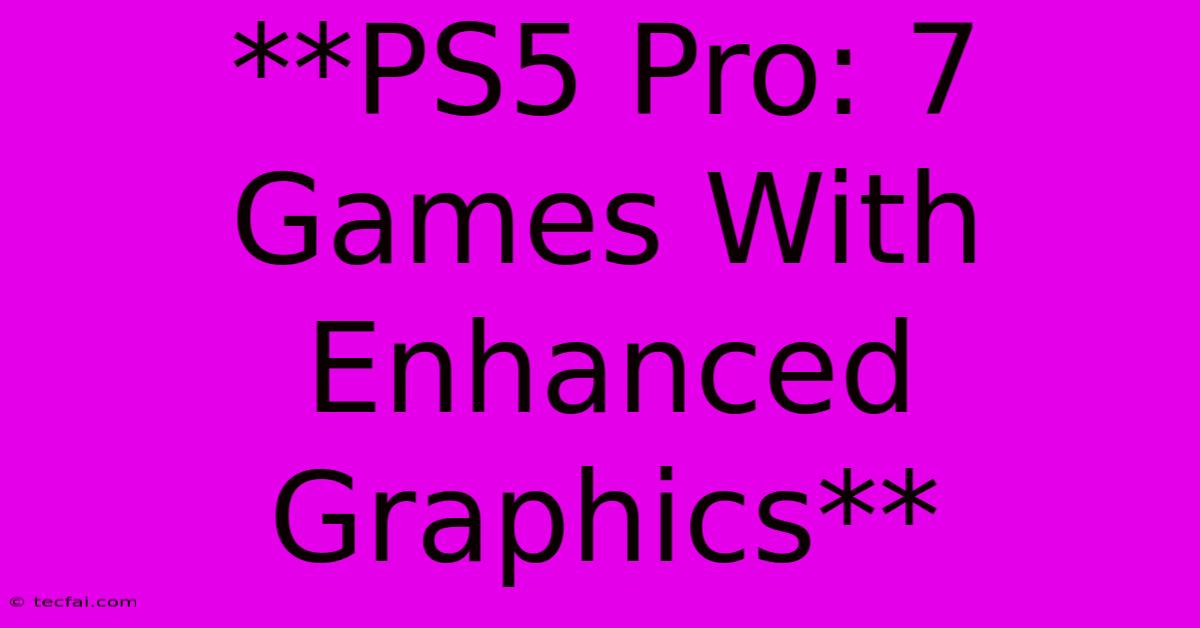 **PS5 Pro: 7 Games With Enhanced Graphics**