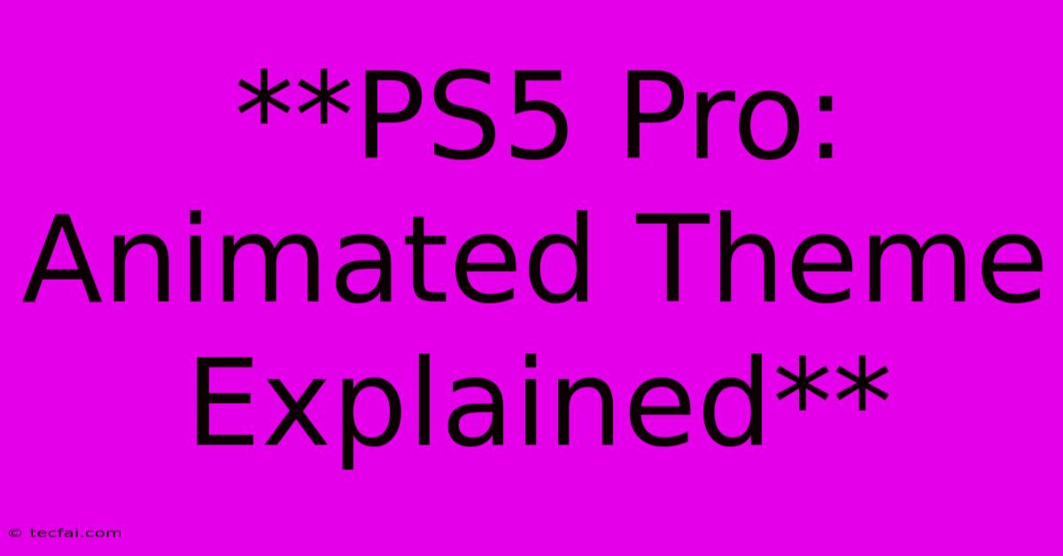 **PS5 Pro: Animated Theme Explained** 