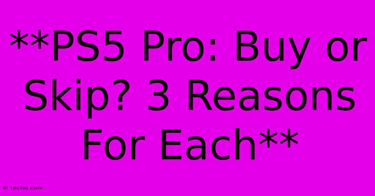 **PS5 Pro: Buy Or Skip? 3 Reasons For Each** 