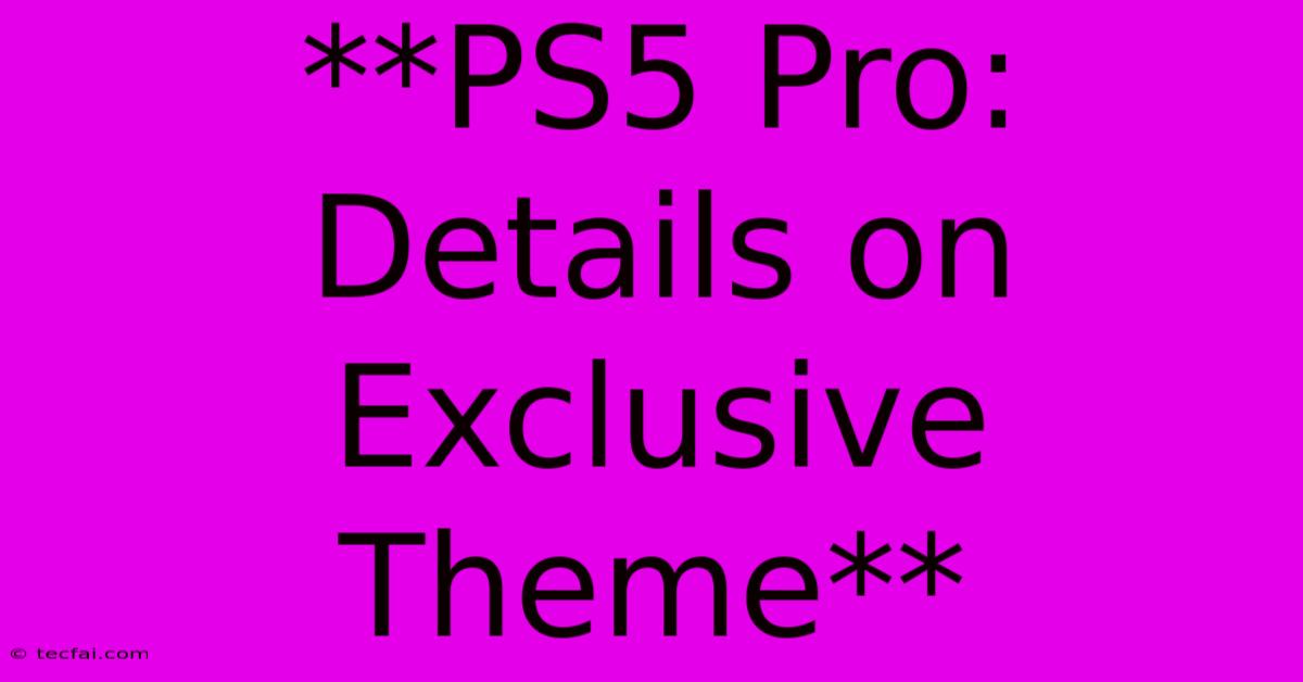 **PS5 Pro: Details On Exclusive Theme**