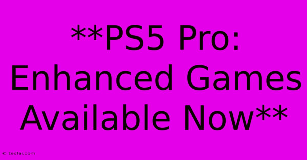 **PS5 Pro: Enhanced Games Available Now**