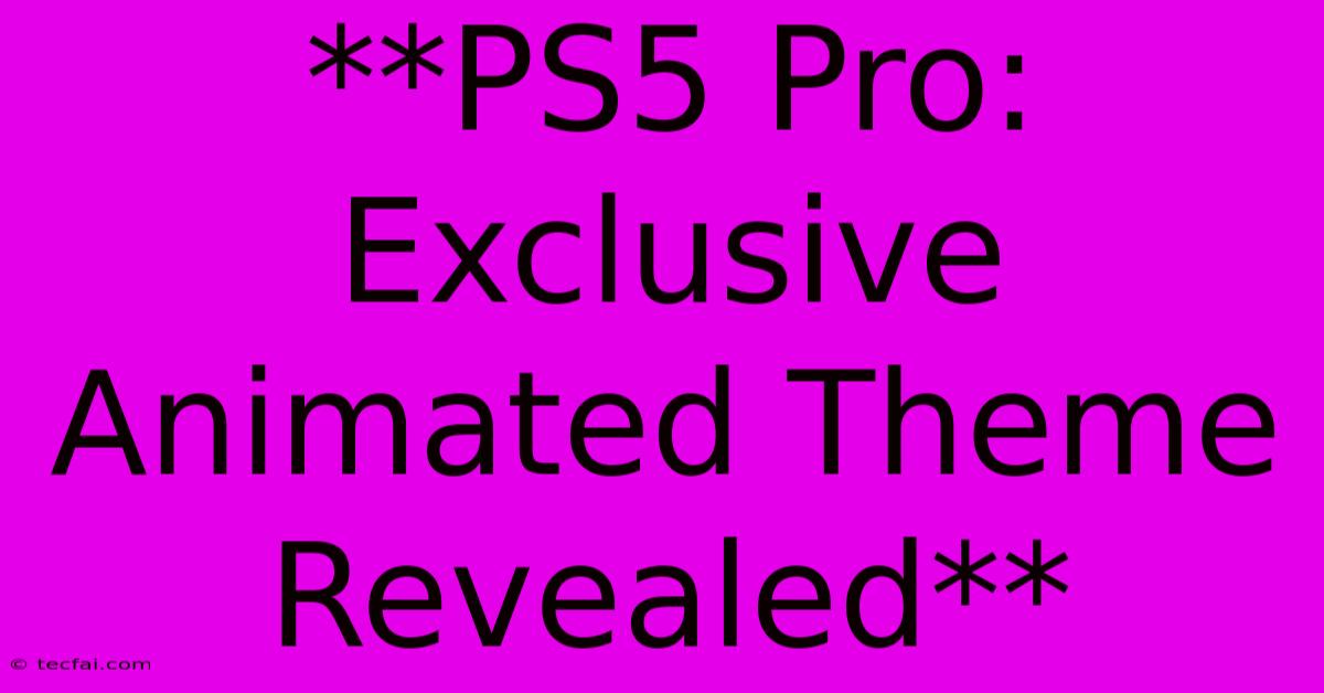 **PS5 Pro: Exclusive Animated Theme Revealed**