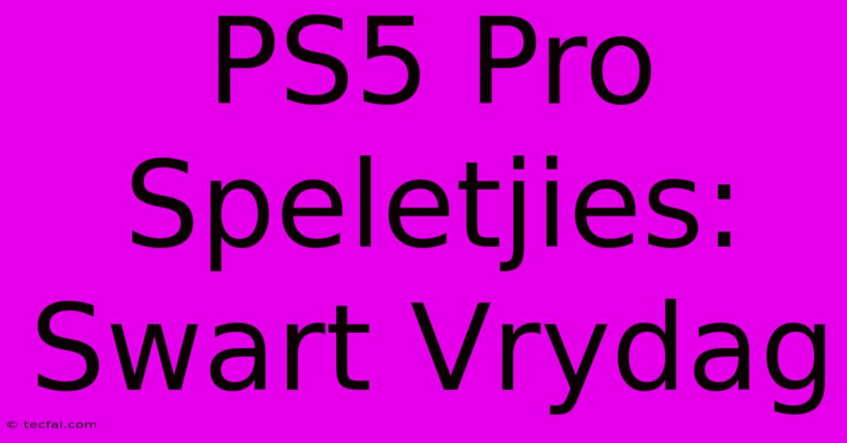 PS5 Pro Speletjies: Swart Vrydag