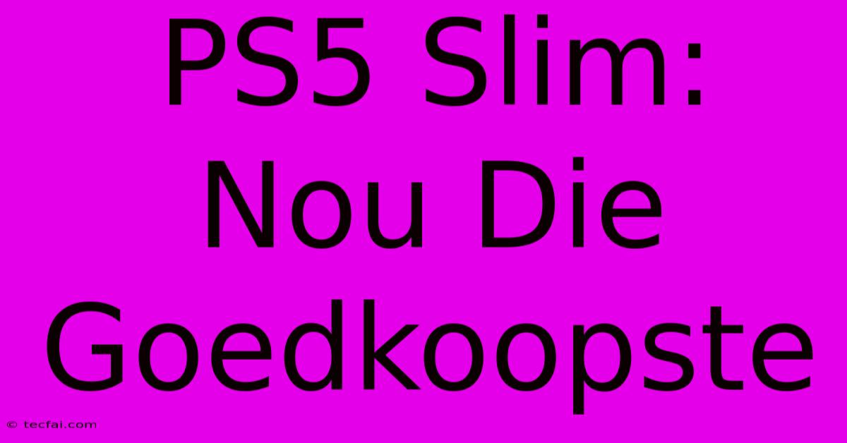 PS5 Slim: Nou Die Goedkoopste