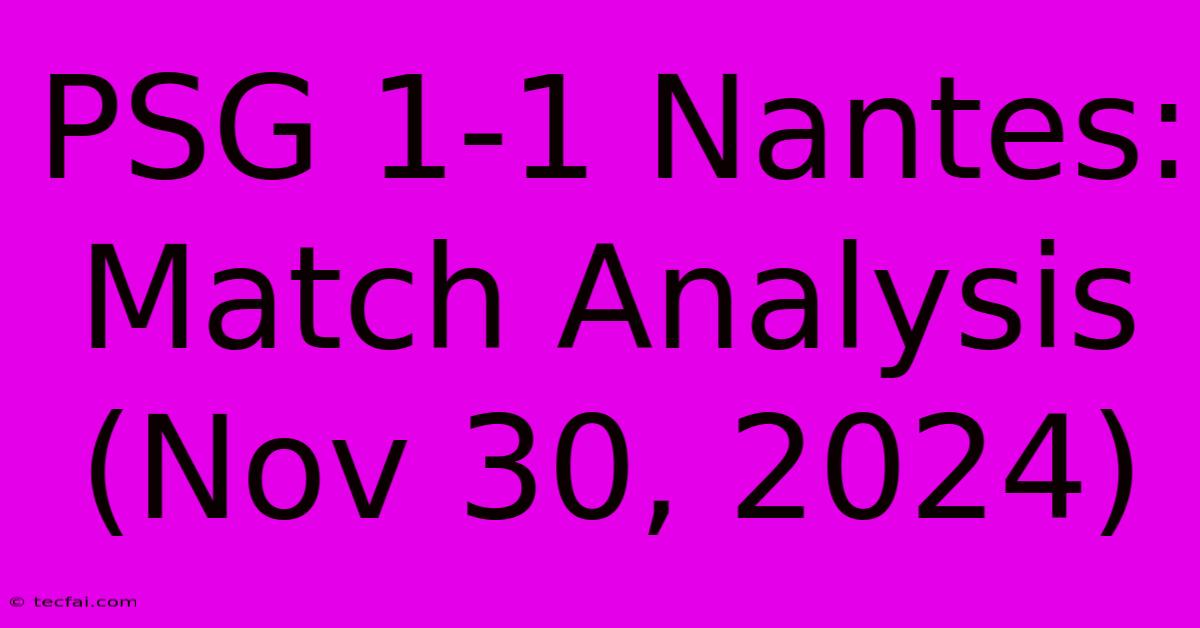 PSG 1-1 Nantes: Match Analysis (Nov 30, 2024)