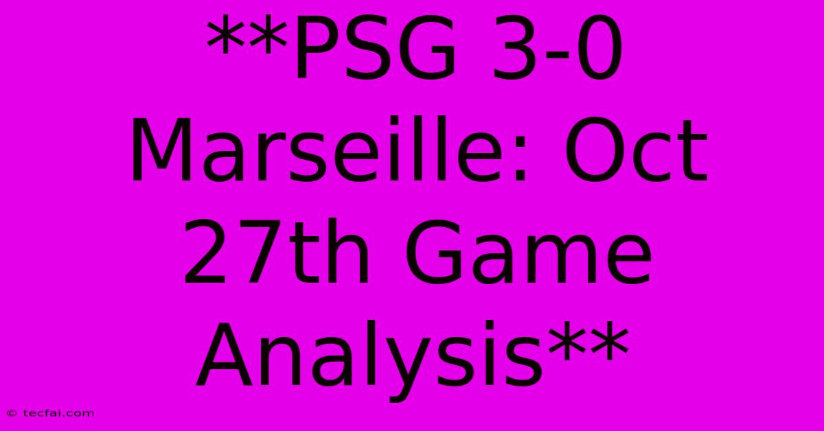 **PSG 3-0 Marseille: Oct 27th Game Analysis** 