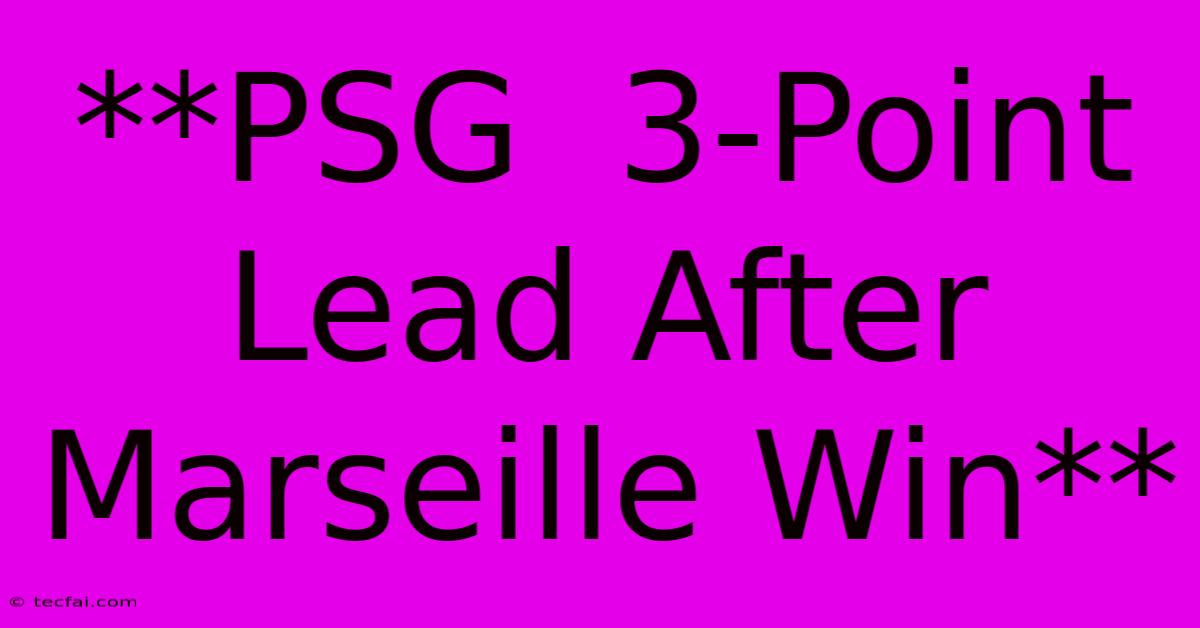 **PSG  3-Point Lead After Marseille Win** 