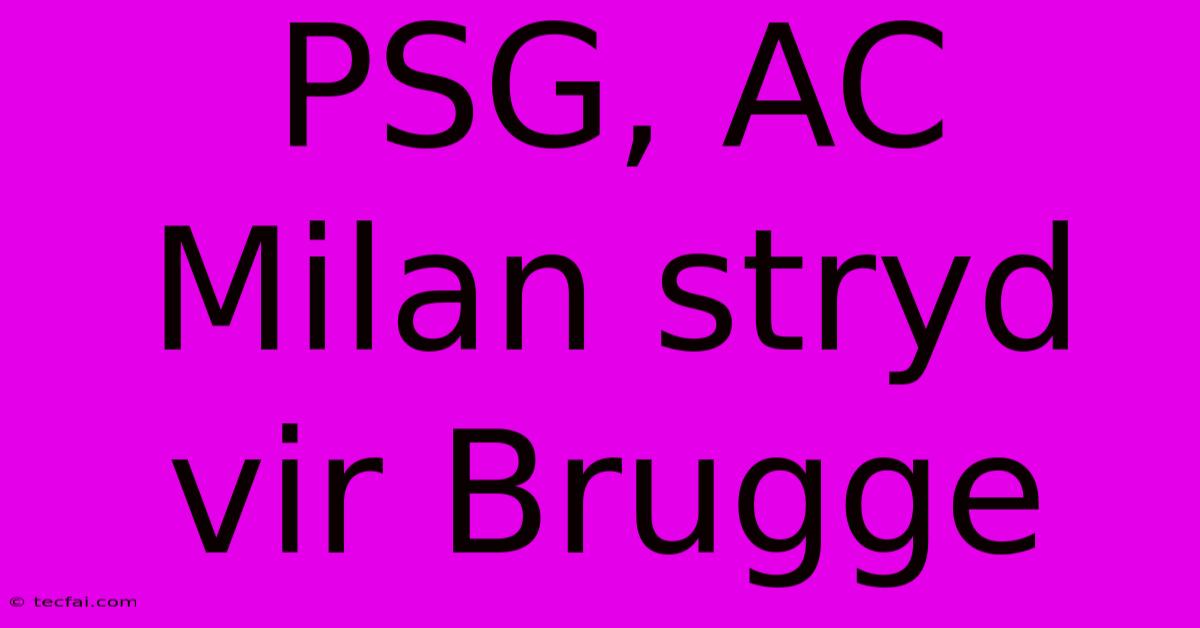 PSG, AC Milan Stryd Vir Brugge