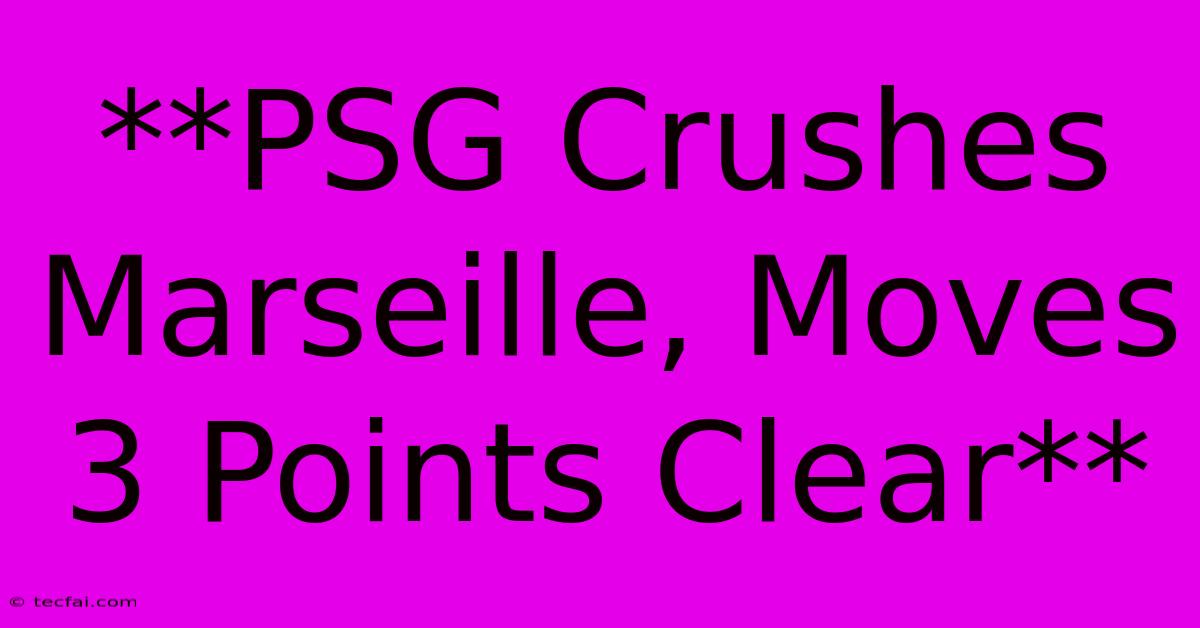 **PSG Crushes Marseille, Moves 3 Points Clear**