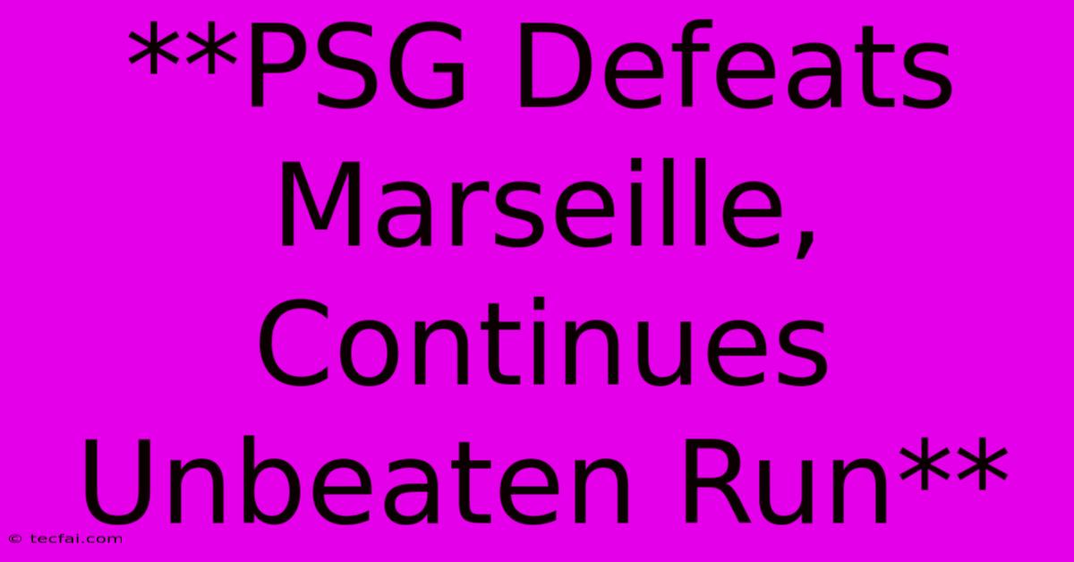 **PSG Defeats Marseille, Continues Unbeaten Run**