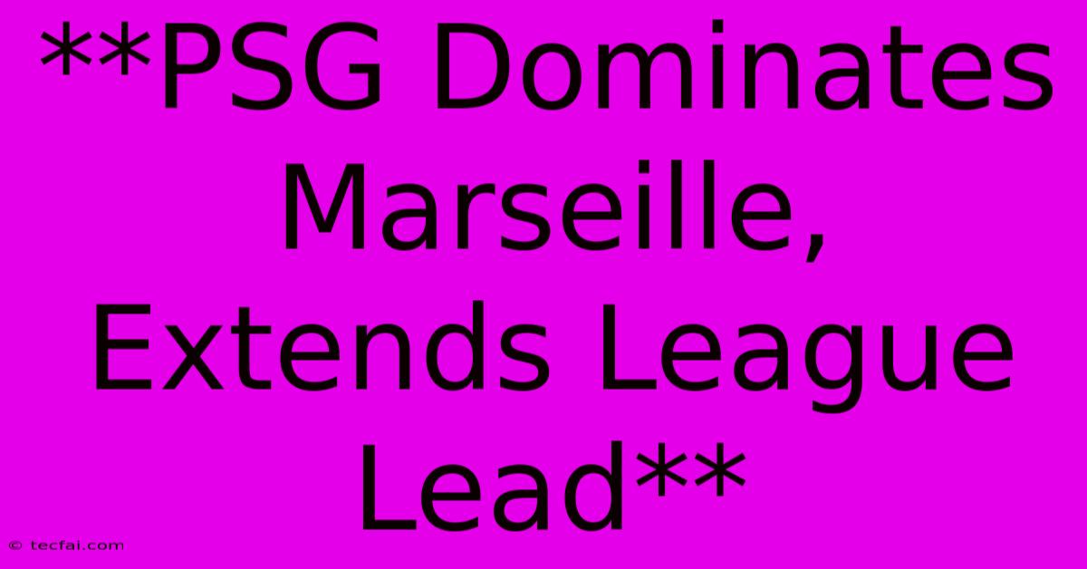 **PSG Dominates Marseille, Extends League Lead**