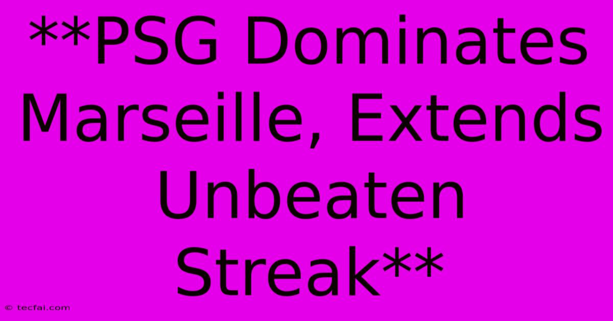 **PSG Dominates Marseille, Extends Unbeaten Streak**