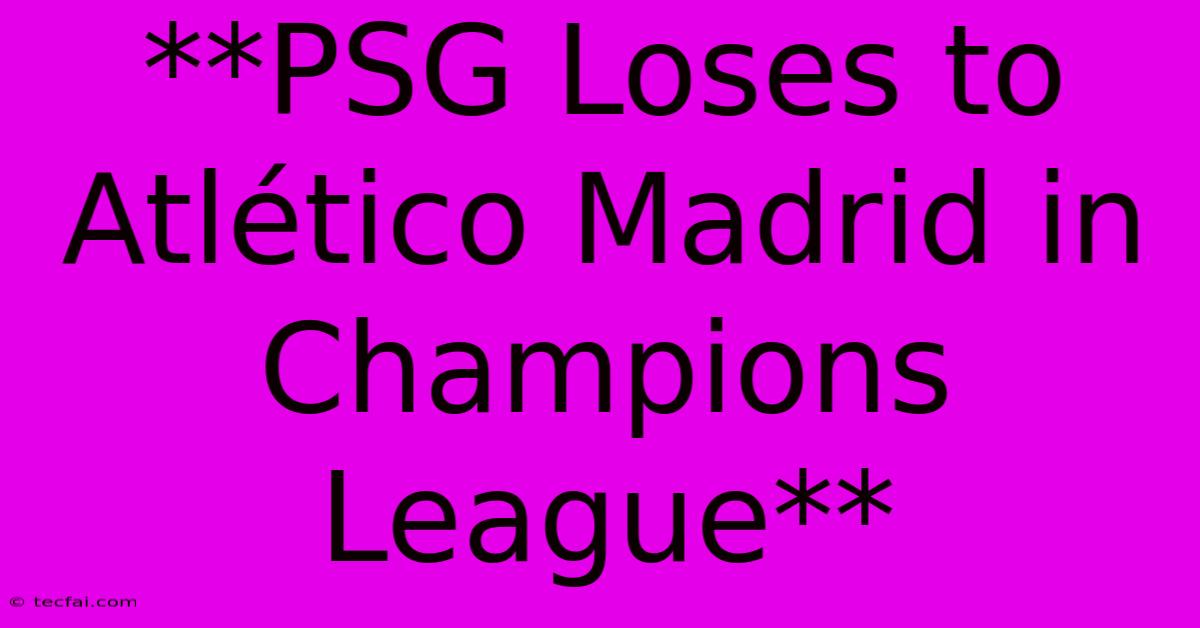 **PSG Loses To Atlético Madrid In Champions League**