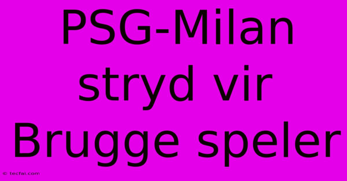 PSG-Milan Stryd Vir Brugge Speler