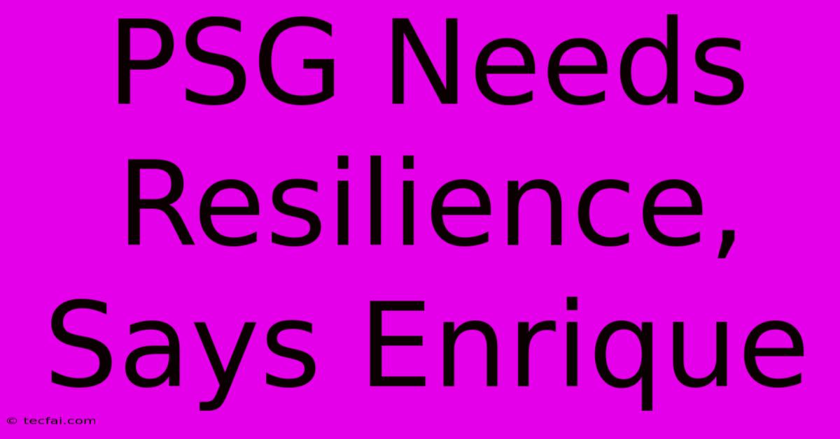 PSG Needs Resilience, Says Enrique