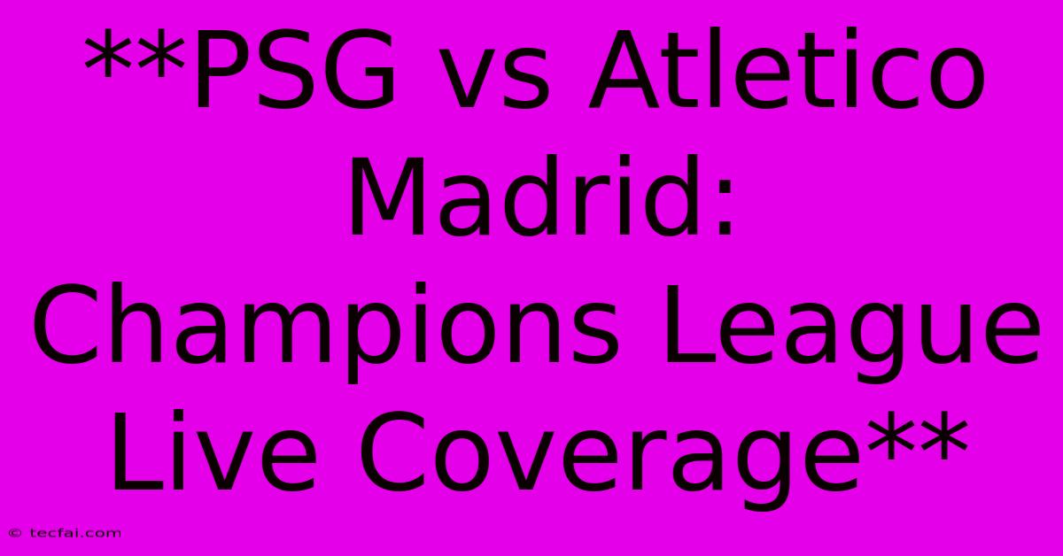 **PSG Vs Atletico Madrid: Champions League Live Coverage** 