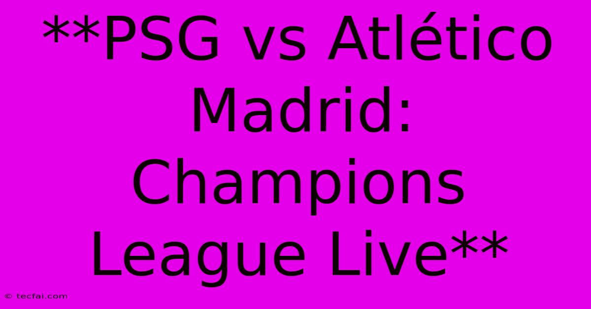 **PSG Vs Atlético Madrid: Champions League Live**