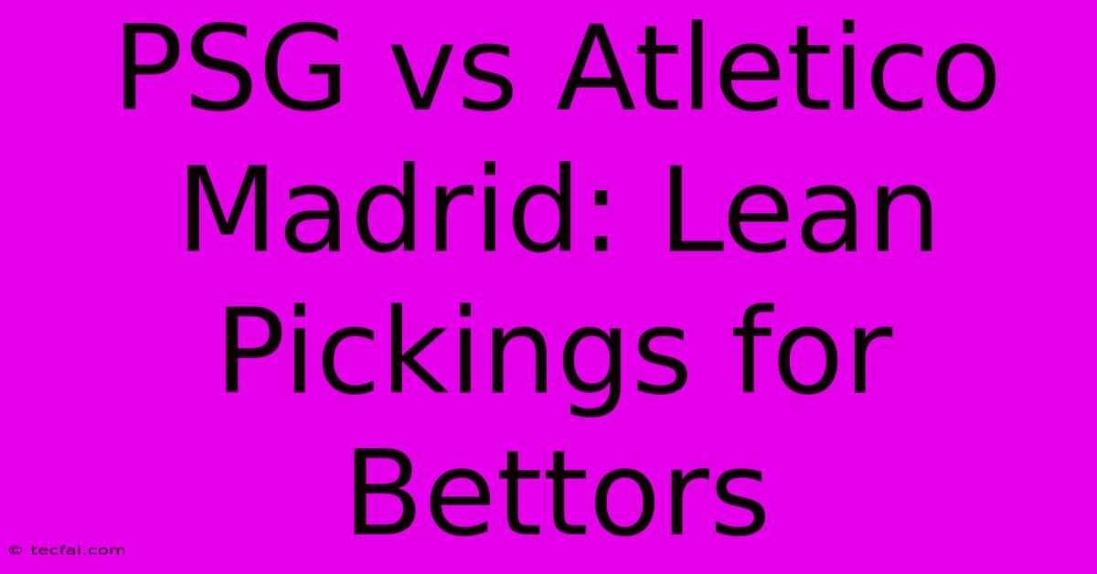 PSG Vs Atletico Madrid: Lean Pickings For Bettors