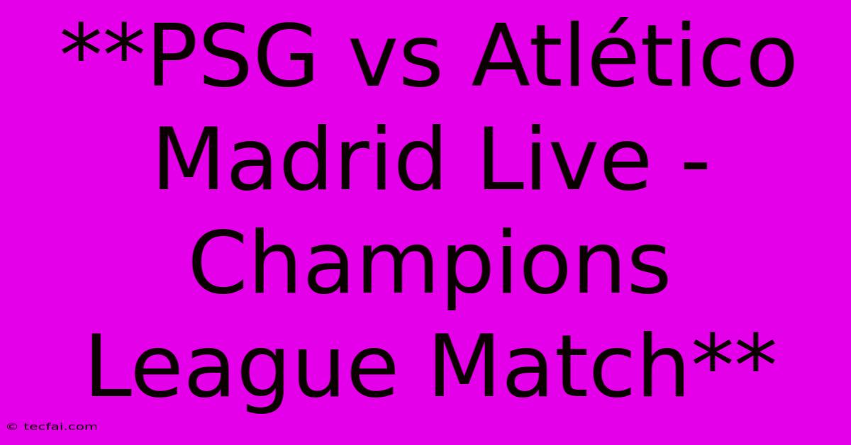 **PSG Vs Atlético Madrid Live - Champions League Match** 