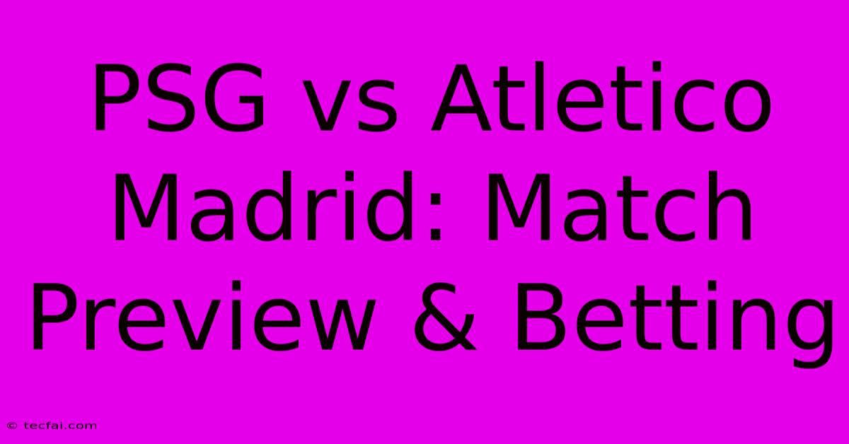 PSG Vs Atletico Madrid: Match Preview & Betting