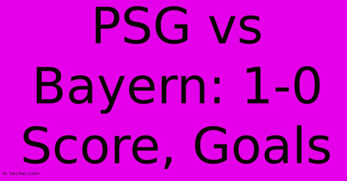 PSG Vs Bayern: 1-0 Score, Goals