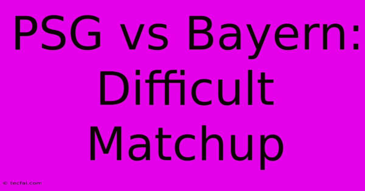 PSG Vs Bayern: Difficult Matchup