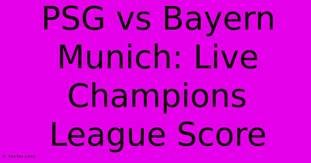 PSG Vs Bayern Munich: Live Champions League Score