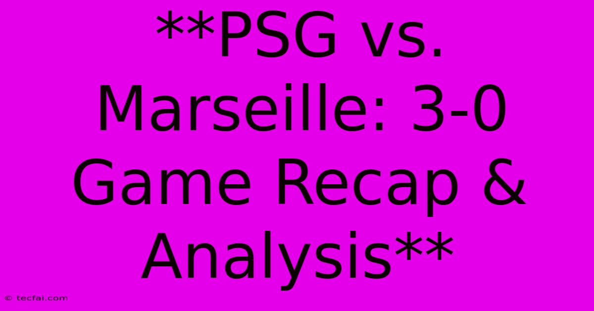 **PSG Vs. Marseille: 3-0 Game Recap & Analysis**