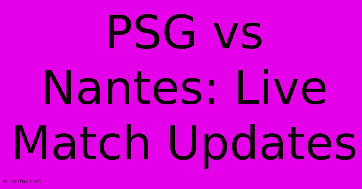 PSG Vs Nantes: Live Match Updates